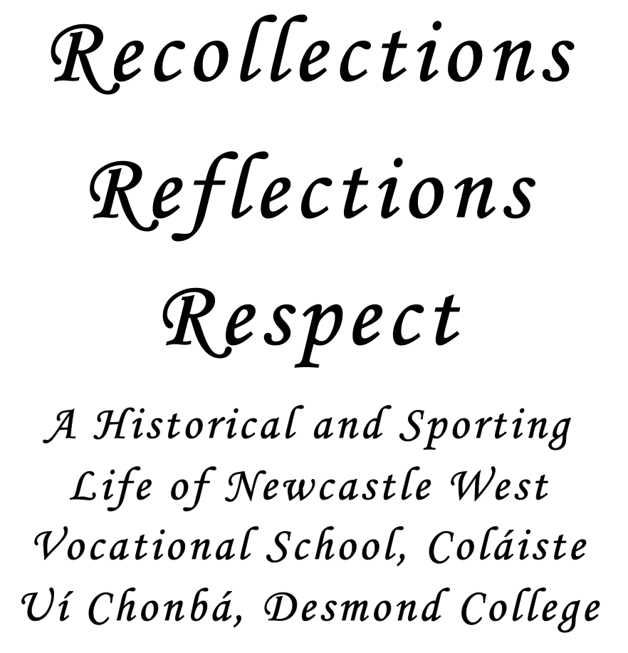 Recollections, Reflections, Respect : A Historical and Sporting Life of Newcastle West Vocational School, Coláiste Uí Chonbá, Desmond College